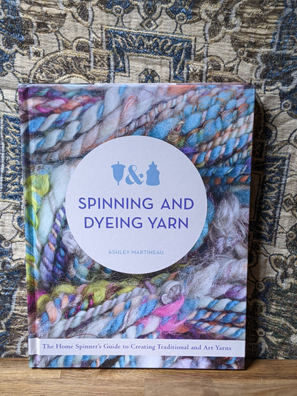 Spinning and Dyeing Yarn by Ashley Martineau - AUTOGRAPHED PERSONALIZED COPY